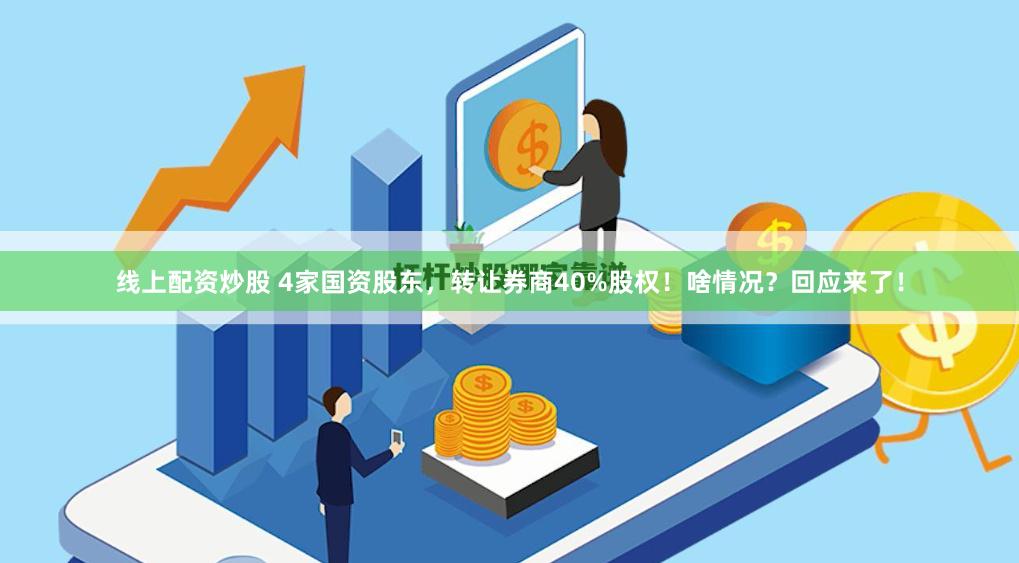 线上配资炒股 4家国资股东，转让券商40%股权！啥情况？回应来了！