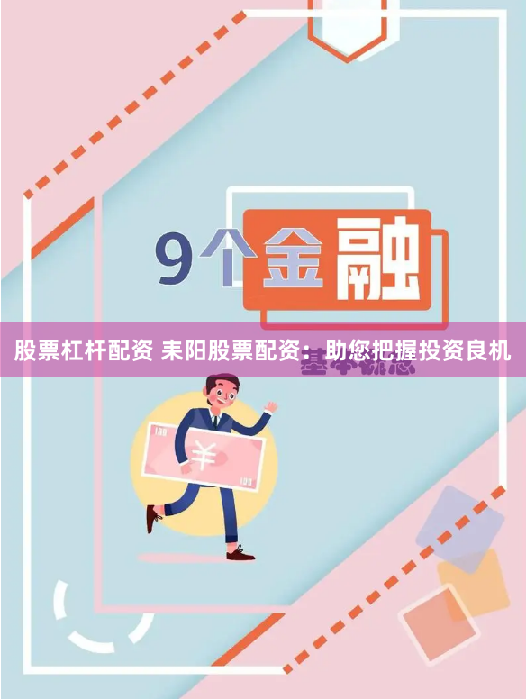 股票杠杆配资 耒阳股票配资：助您把握投资良机
