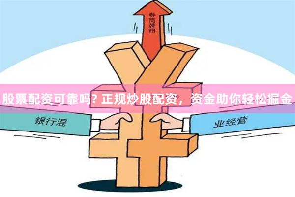 股票配资可靠吗? 正规炒股配资,资金助你轻松掘金