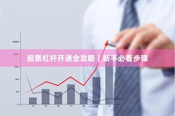 股票杠杆开通全攻略｜新手必看步骤