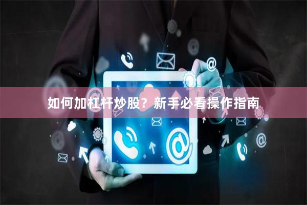 如何加杠杆炒股？新手必看操作指南