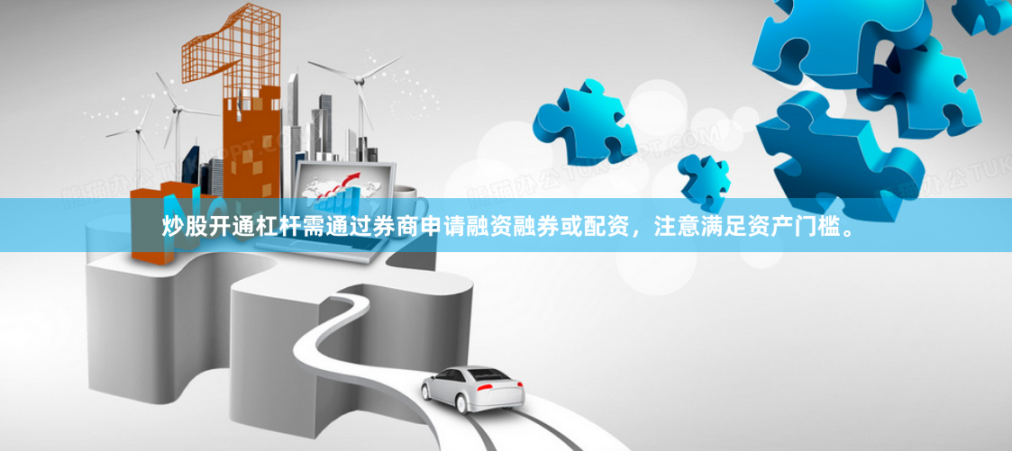 炒股开通杠杆需通过券商申请融资融券或配资，注意满足资产门槛。