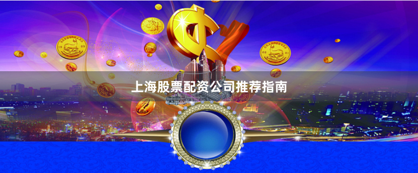 上海股票配资公司推荐指南